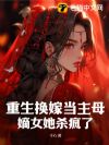 重生换嫁当主母,嫡女她杀疯了